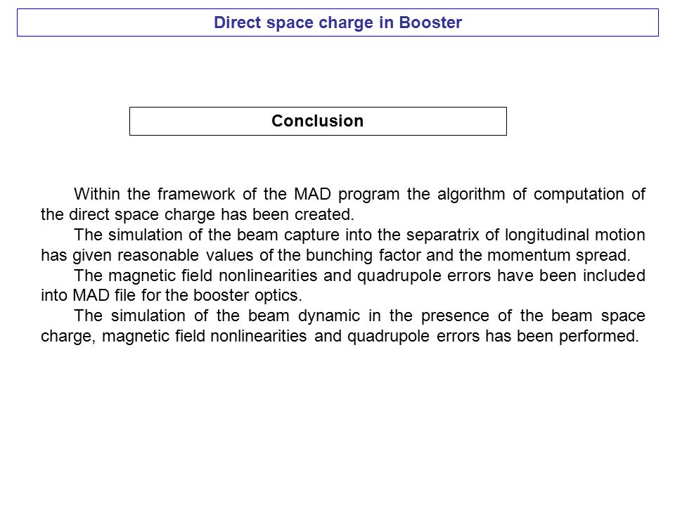 Direct space charge in Booster Conclusion Within the framework of the MAD program the algorithm of computation of the direct space charge has been created.