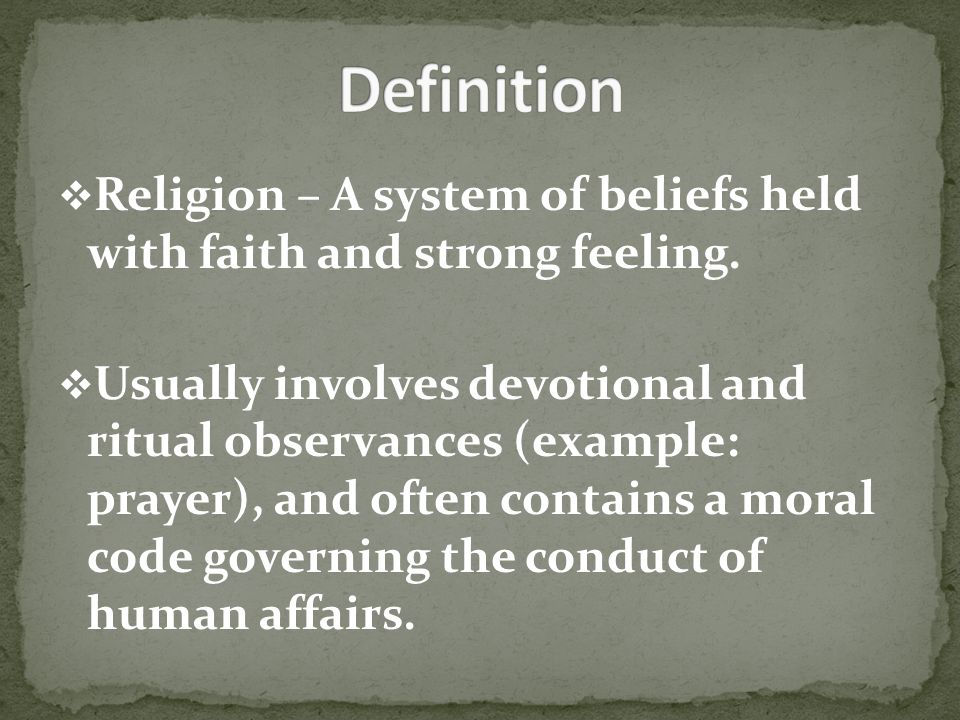  Religion – A system of beliefs held with faith and strong feeling.