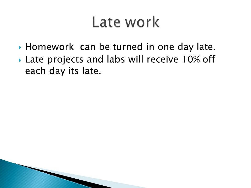  Homework can be turned in one day late.