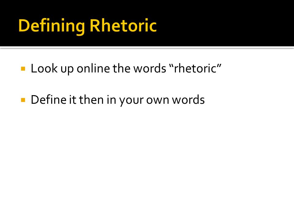  Look up online the words rhetoric  Define it then in your own words