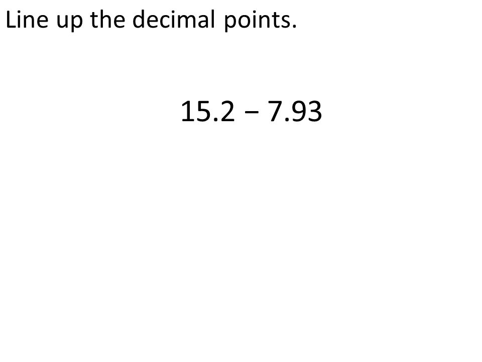 Line up the decimal points − 7.93