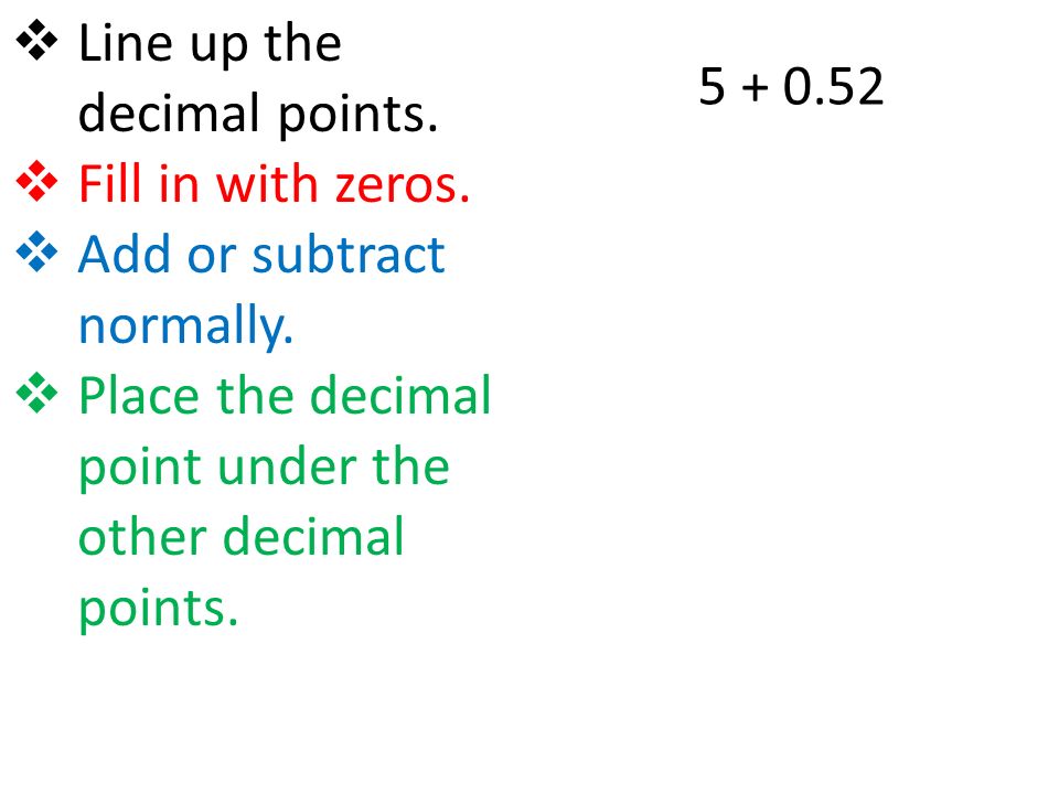  Line up the decimal points.  Fill in with zeros.