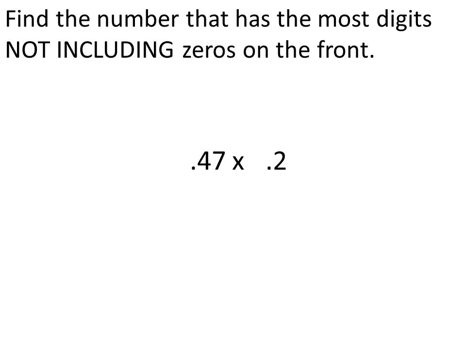 Find the number that has the most digits NOT INCLUDING zeros on the front x 0.2