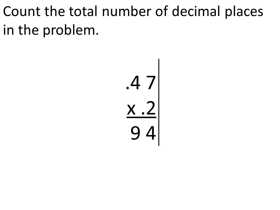 Count the total number of decimal places in the problem..4 7 x.2 9 4