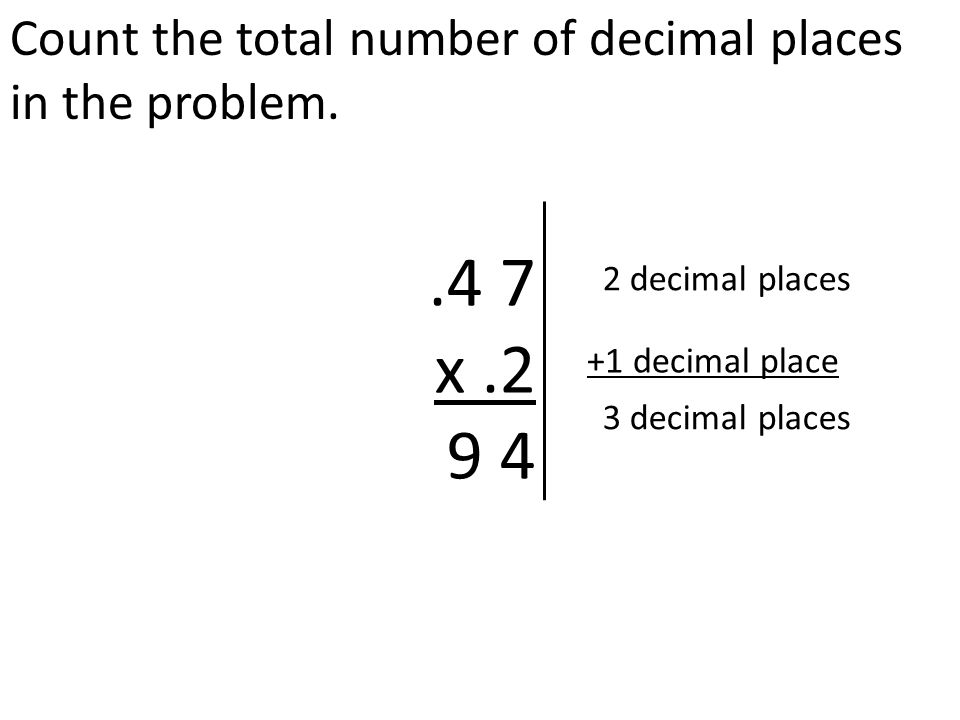 Count the total number of decimal places in the problem..4 7 x decimal places +1 decimal place 3 decimal places