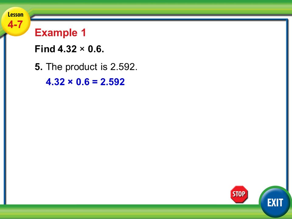 Lesson 4-7 Example Example 1 Find 4.32 × The product is × 0.6 = 2.592