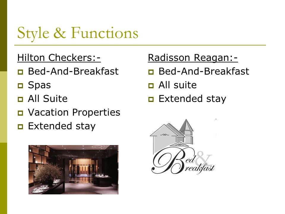 Style & Functions Hilton Checkers:-  Bed-And-Breakfast  Spas  All Suite  Vacation Properties  Extended stay Radisson Reagan:-  Bed-And-Breakfast  All suite  Extended stay