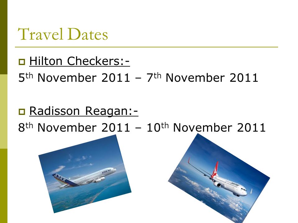 Travel Dates  Hilton Checkers:- 5 th November 2011 – 7 th November 2011  Radisson Reagan:- 8 th November 2011 – 10 th November 2011