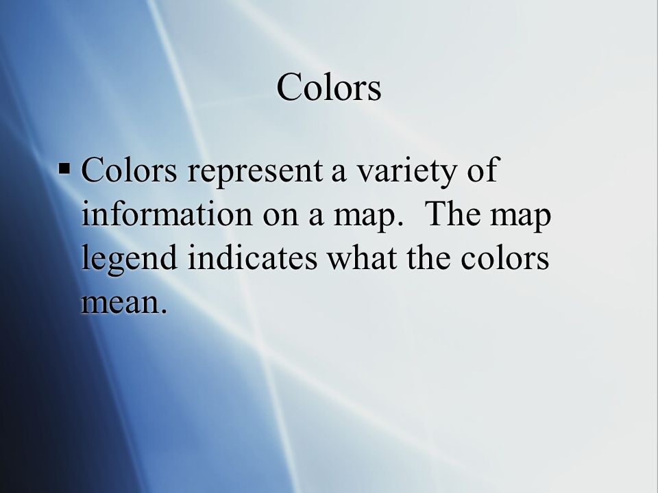 Colors  Colors represent a variety of information on a map.