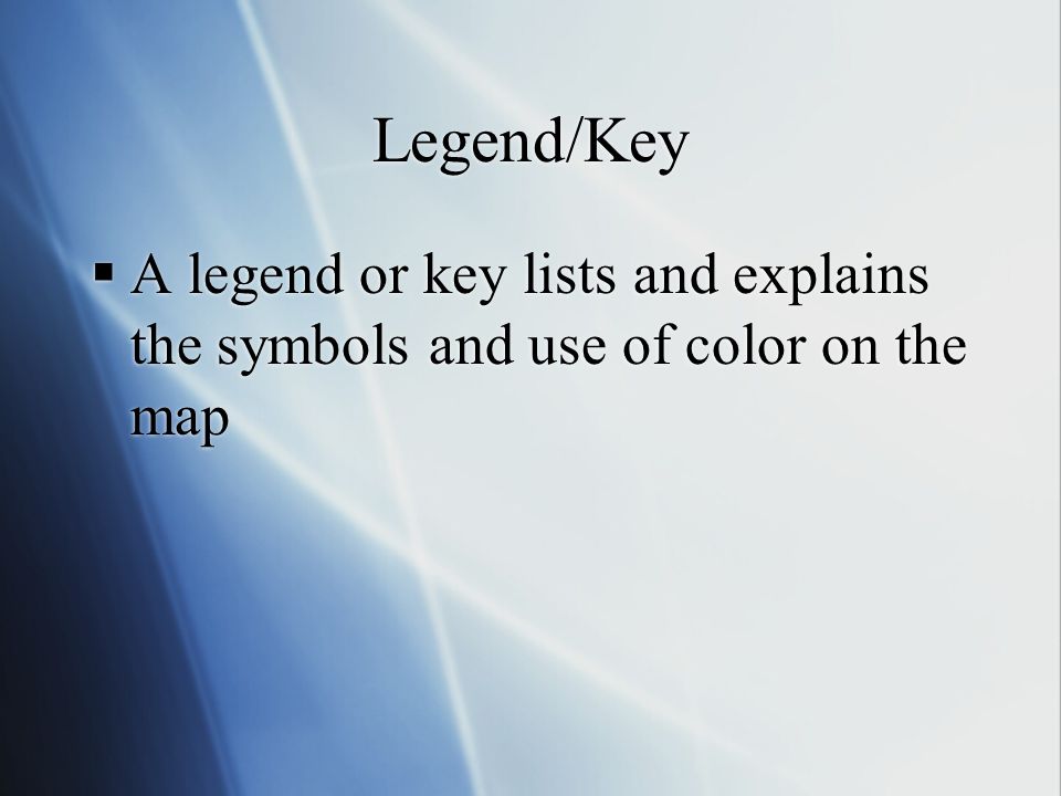 Legend/Key  A legend or key lists and explains the symbols and use of color on the map