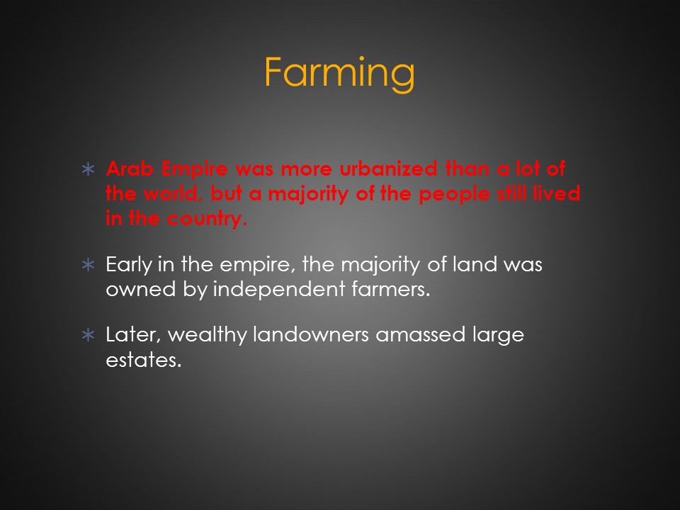 Farming  Arab Empire was more urbanized than a lot of the world, but a majority of the people still lived in the country.