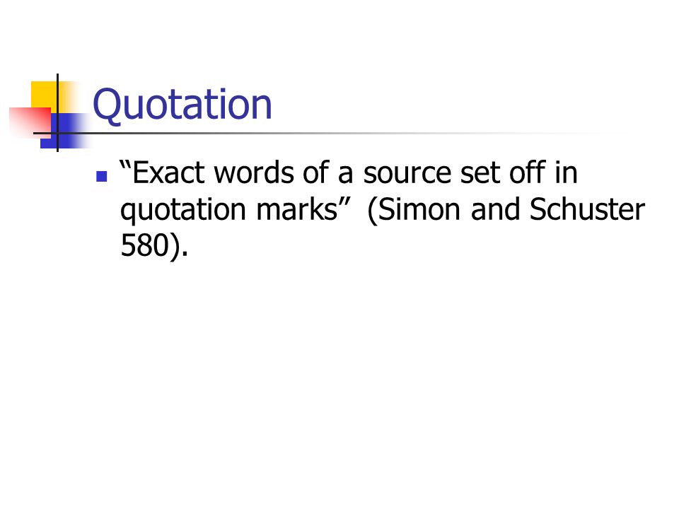 Quotation Exact words of a source set off in quotation marks (Simon and Schuster 580).