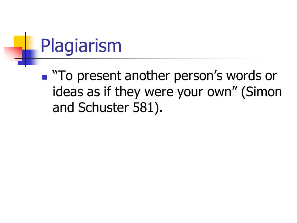 Plagiarism To present another person’s words or ideas as if they were your own (Simon and Schuster 581).