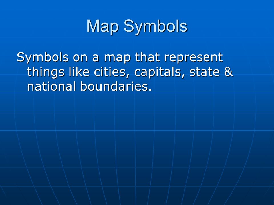 Map Symbols Symbols on a map that represent things like cities, capitals, state & national boundaries.
