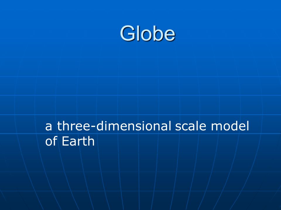 Globe a three-dimensional scale model of Earth