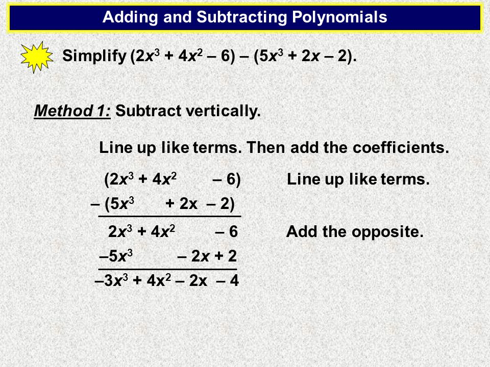 Simplify (2x 3 + 4x 2 – 6) – (5x 3 + 2x – 2). Method 1: Subtract vertically.