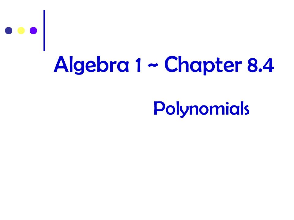 Algebra 1 ~ Chapter 8.4 Polynomials