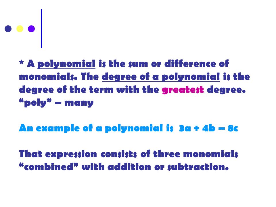 * A polynomial is the sum or difference of monomials.