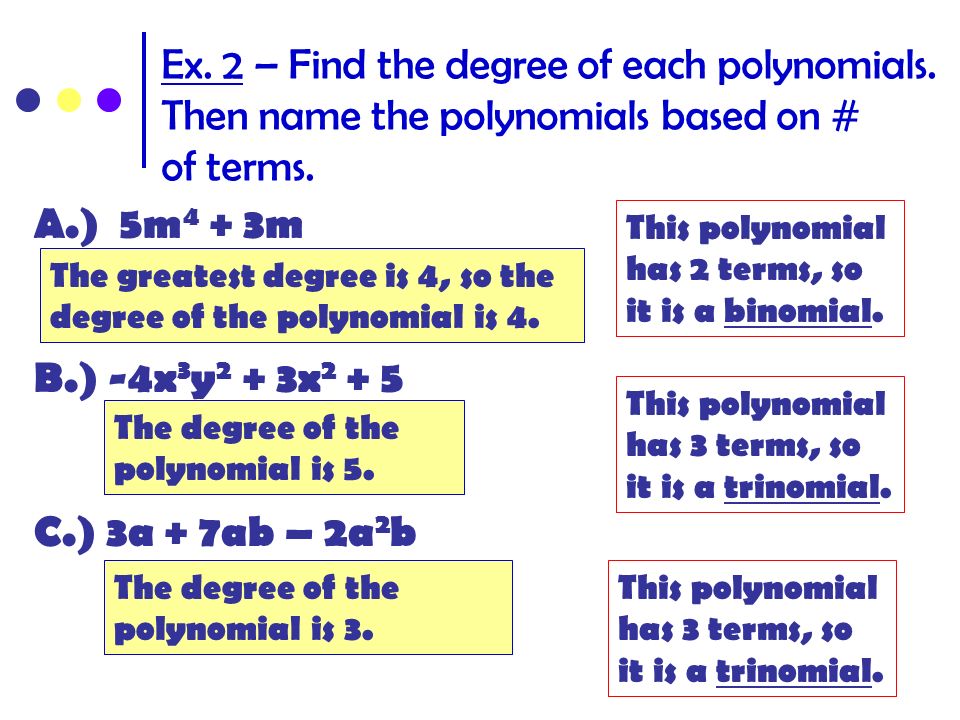 Ex. 2 – Find the degree of each polynomials. Then name the polynomials based on # of terms.