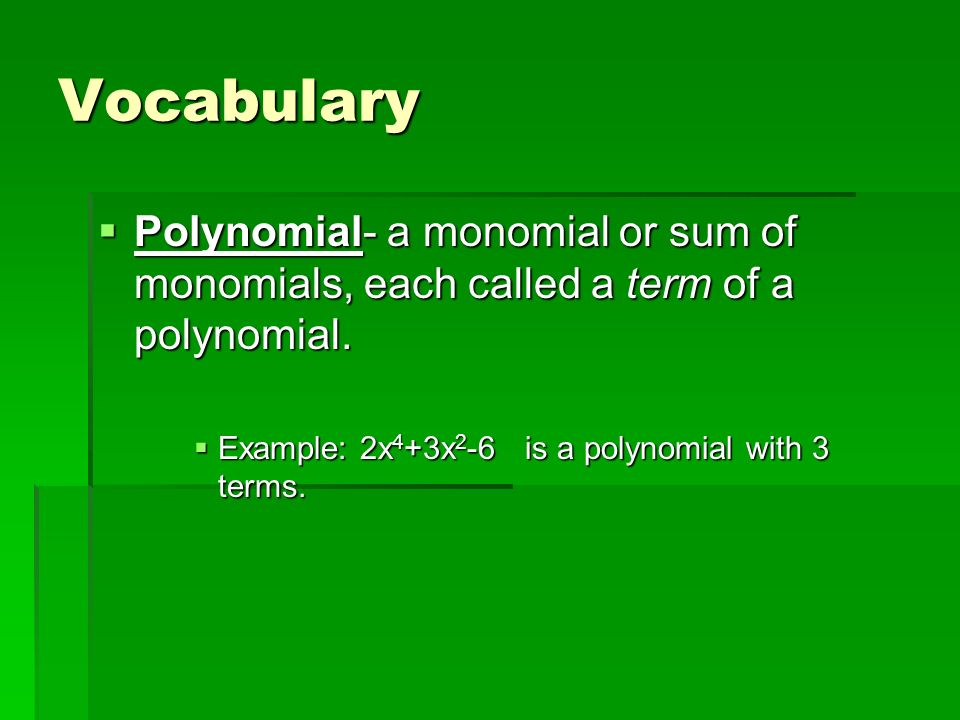 Vocabulary  Polynomial- a monomial or sum of monomials, each called a term of a polynomial.