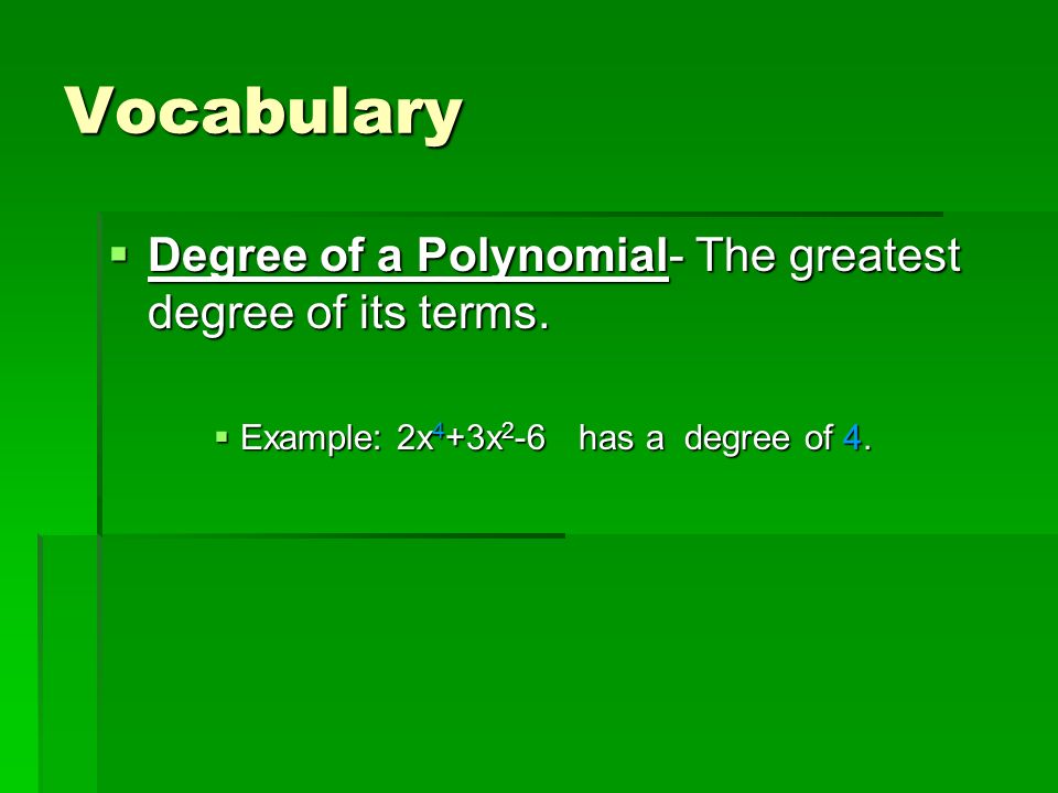 Vocabulary  Degree of a Polynomial- The greatest degree of its terms.