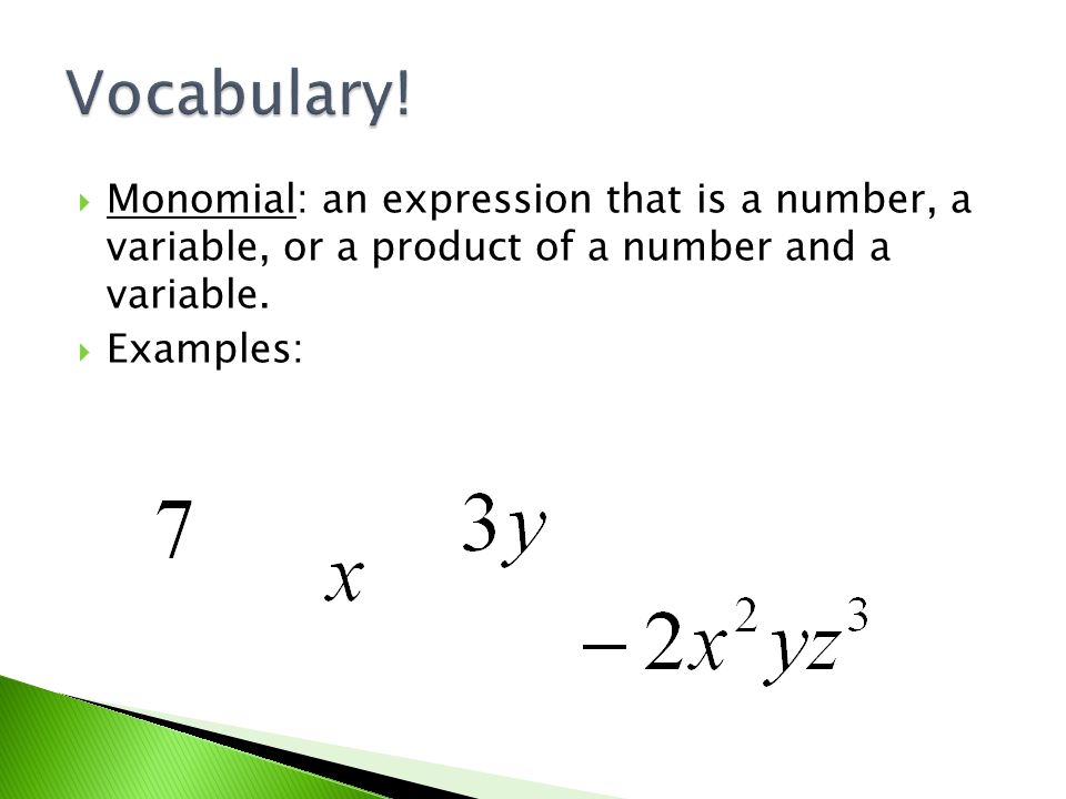 Monomial: an expression that is a number, a variable, or a product of a number and a variable.