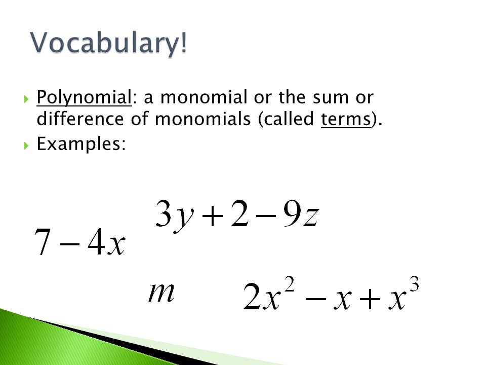  Polynomial: a monomial or the sum or difference of monomials (called terms).  Examples: