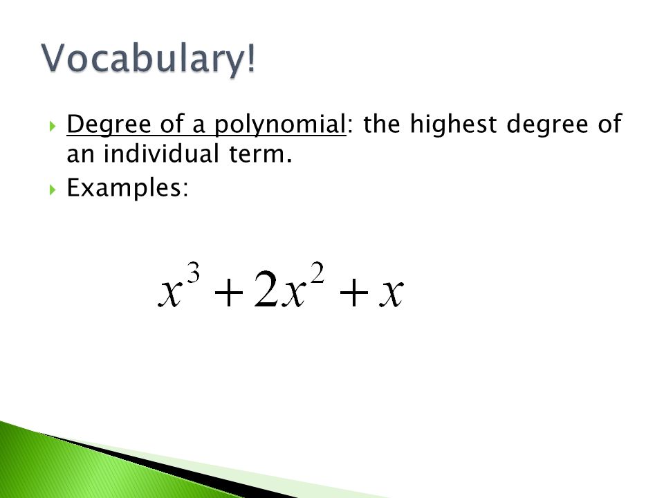  Degree of a polynomial: the highest degree of an individual term.  Examples: