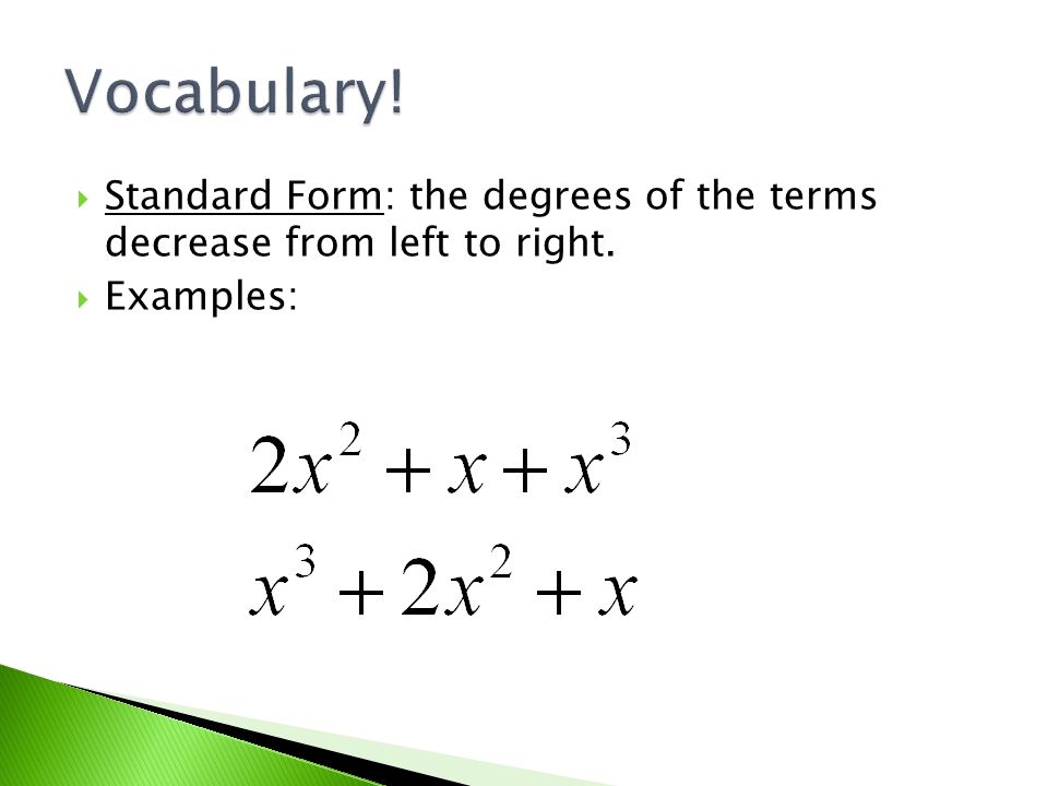  Standard Form: the degrees of the terms decrease from left to right.  Examples: