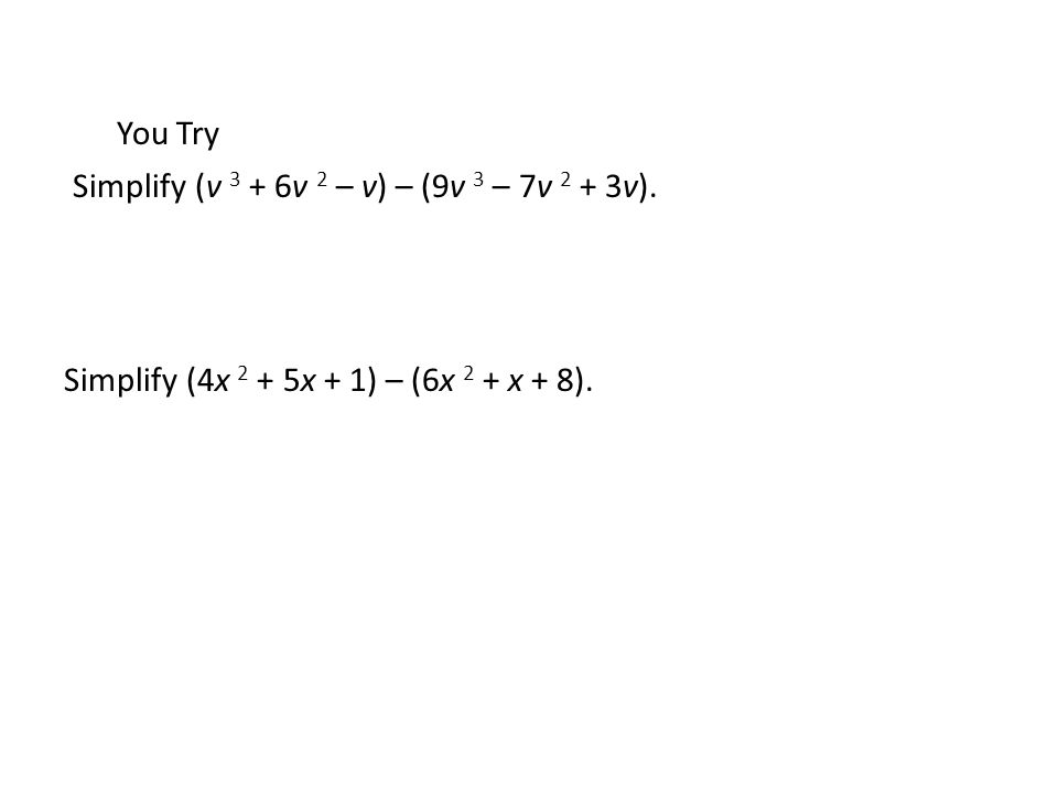 You Try Simplify (v 3 + 6v 2 – v) – (9v 3 – 7v 2 + 3v). Simplify (4x 2 + 5x + 1) – (6x 2 + x + 8).