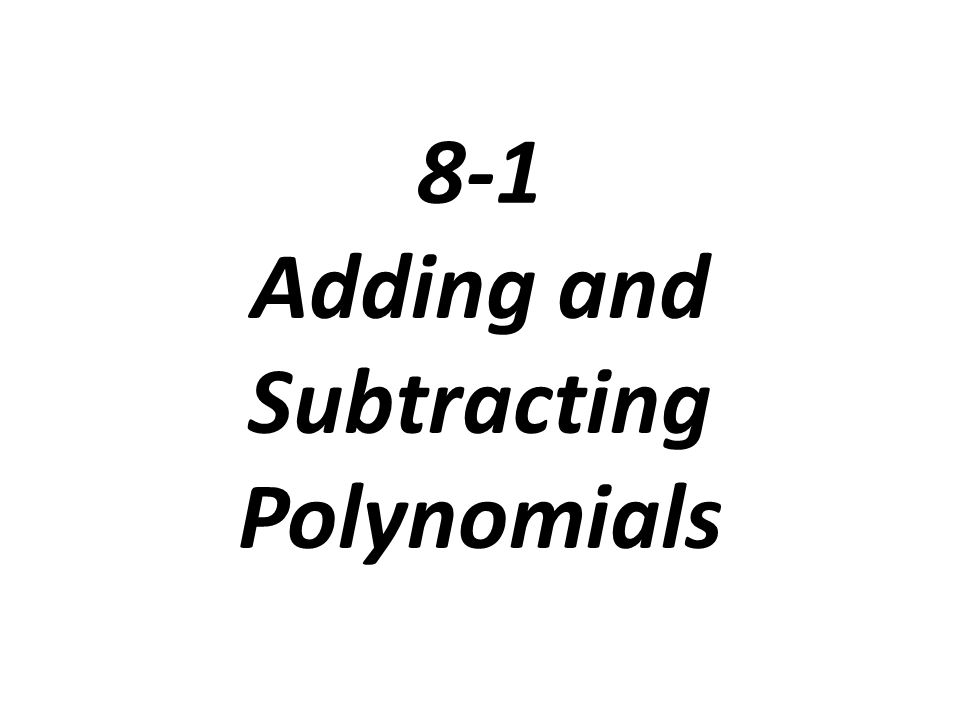 8-1 Adding and Subtracting Polynomials