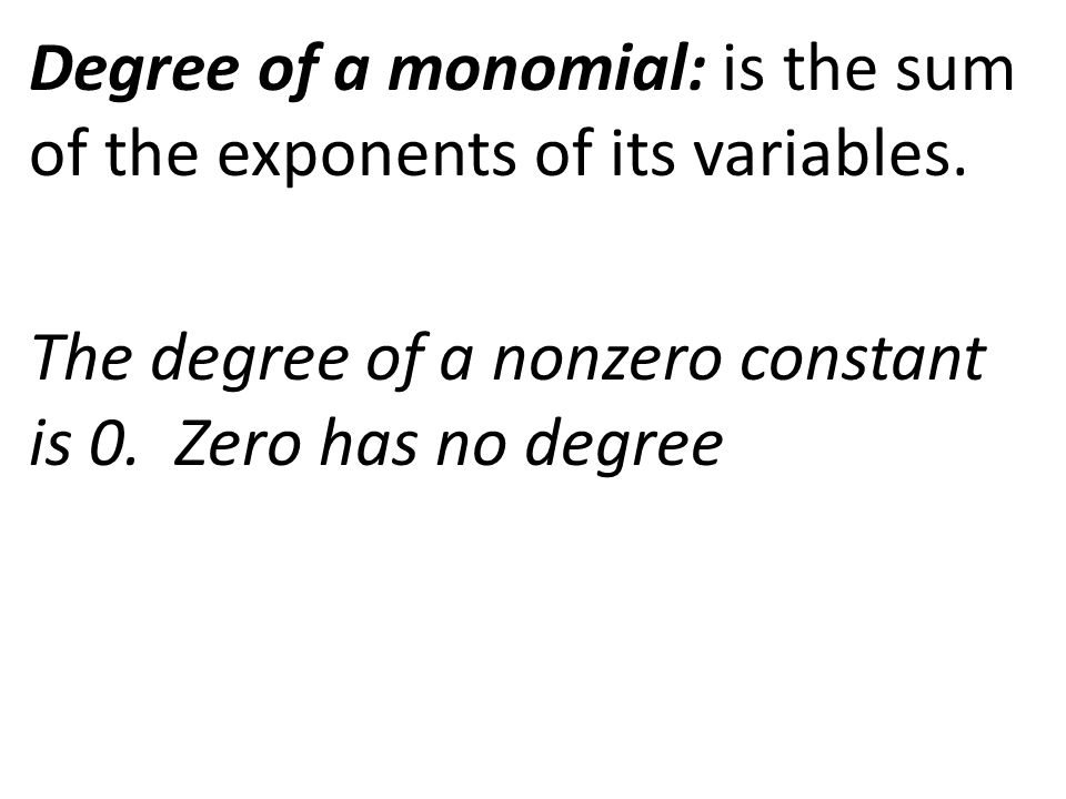 Degree of a monomial: is the sum of the exponents of its variables.
