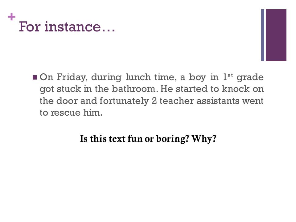 + For instance… On Friday, during lunch time, a boy in 1 st grade got stuck in the bathroom.