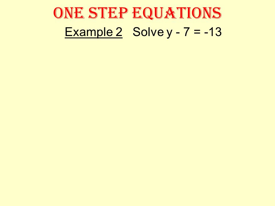 ONE STEP EQUATIONS Example 1 Solve x + 4 = 12