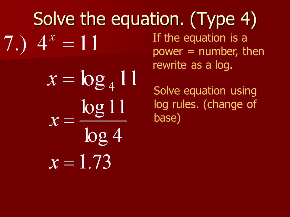 Solve the equation. (Type 4) If the equation is a power = number, then rewrite as a log.