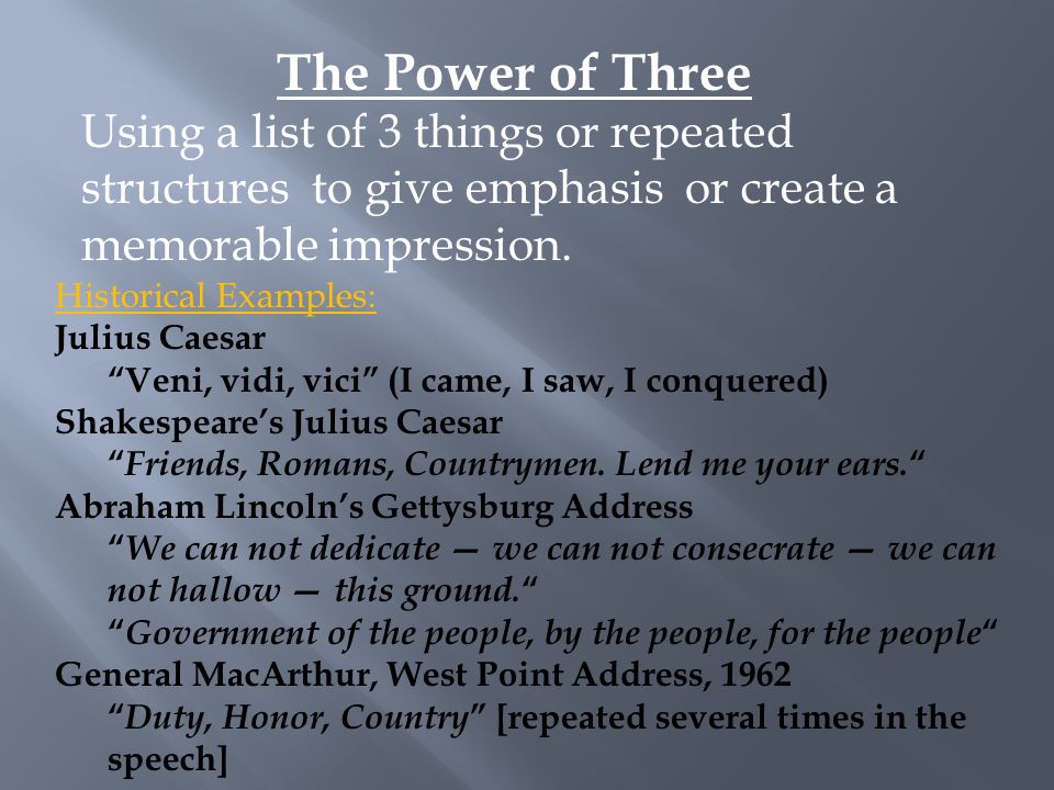 The Power of Three Using a list of 3 things or repeated structures to give emphasis or create a memorable impression.