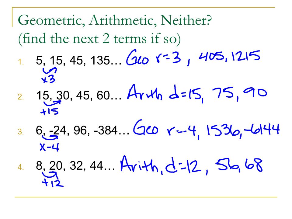 Geometric, Arithmetic, Neither. (find the next 2 terms if so) 1.