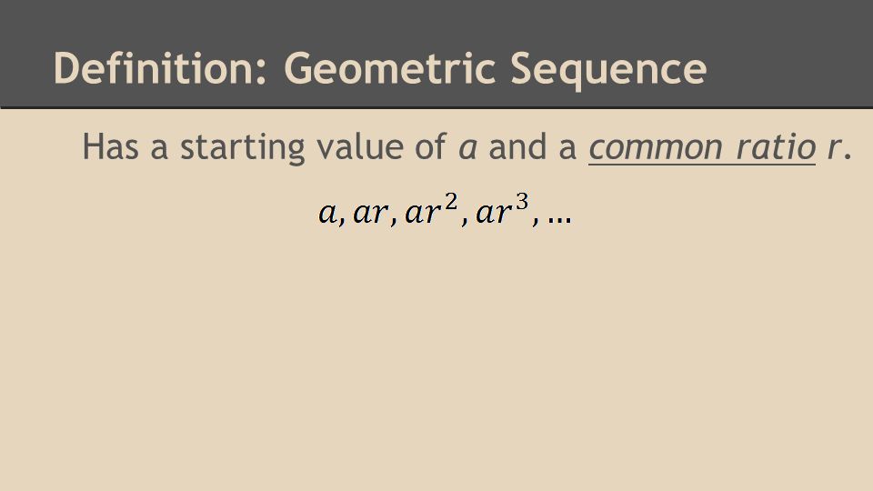 Definition: Geometric Sequence Has a starting value of a and a common ratio r.
