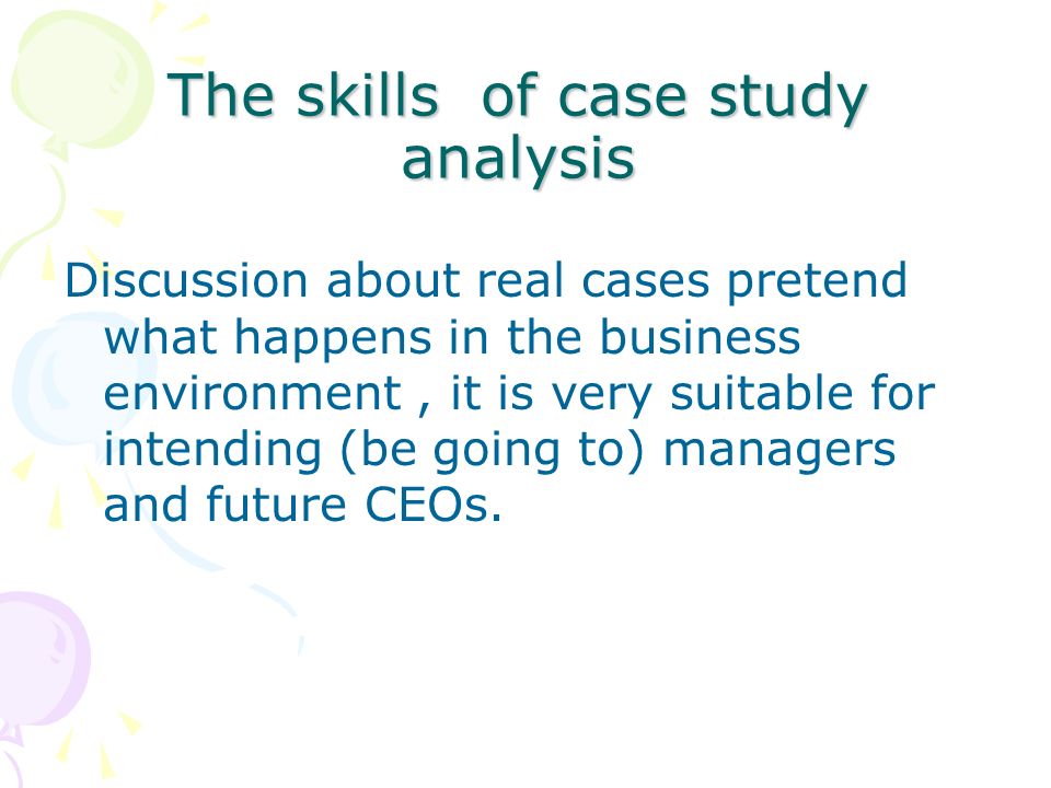 The skills of case study analysis Discussion about real cases pretend what happens in the business environment, it is very suitable for intending (be going to) managers and future CEOs.