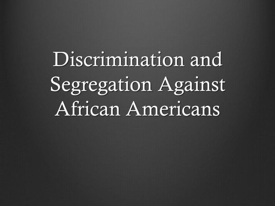Discrimination and Segregation Against African Americans