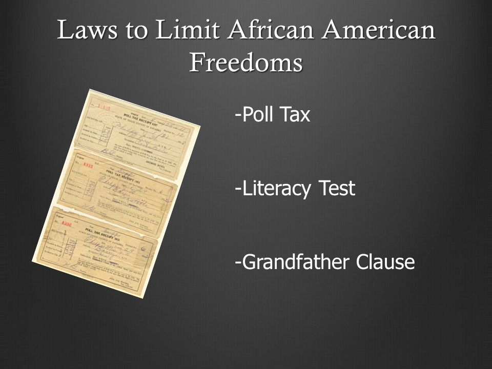 Laws to Limit African American Freedoms -Poll Tax -Literacy Test -Grandfather Clause
