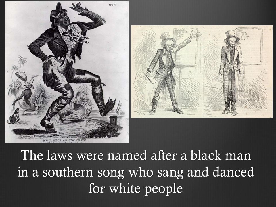 The laws were named after a black man in a southern song who sang and danced for white people