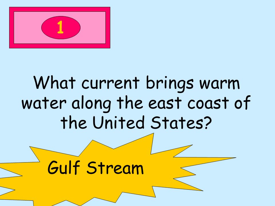 1 What current brings warm water along the east coast of the United States Gulf Stream