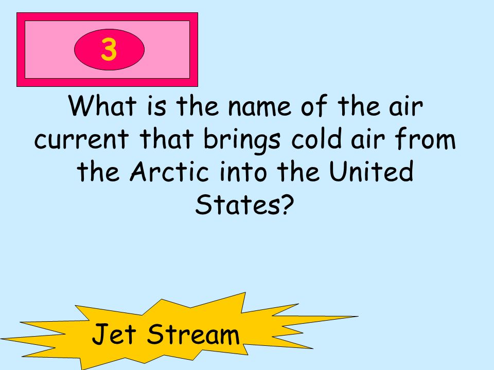 3 What is the name of the air current that brings cold air from the Arctic into the United States.