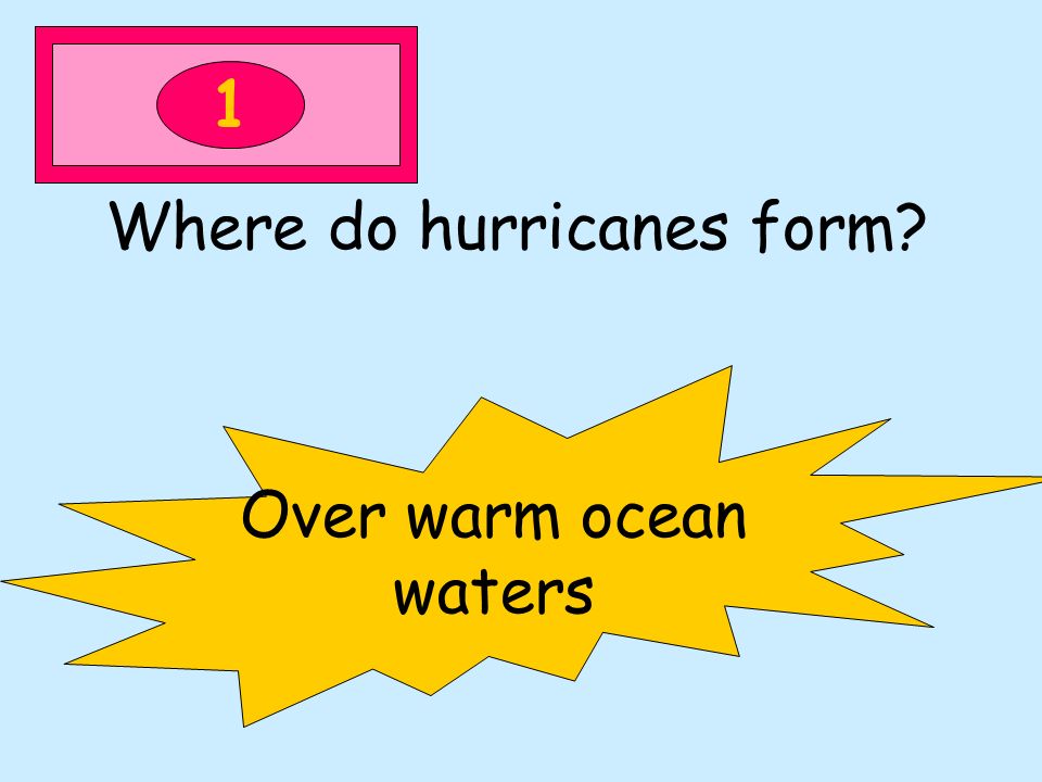 1 Where do hurricanes form Over warm ocean waters