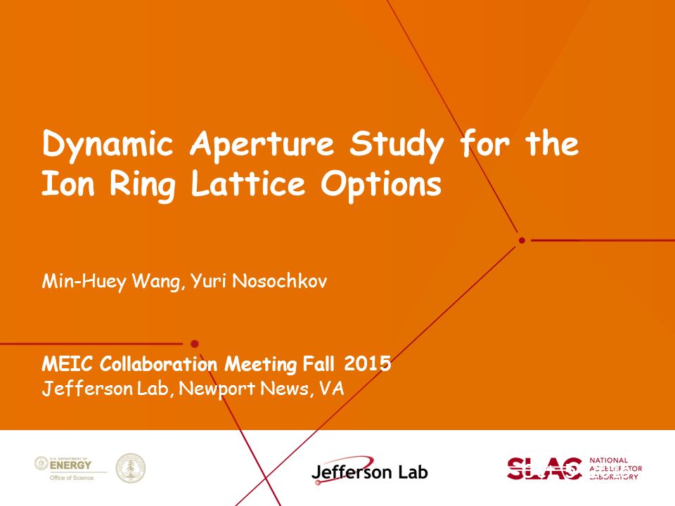 Dynamic Aperture Study for the Ion Ring Lattice Options Min-Huey Wang, Yuri Nosochkov MEIC Collaboration Meeting Fall 2015 Jefferson Lab, Newport News, VA Oct.