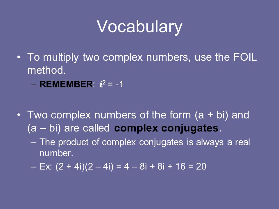 Vocabulary To multiply two complex numbers, use the FOIL method.