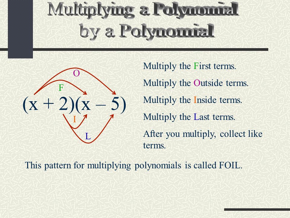 (x + 2)(x – 5) This pattern for multiplying polynomials is called FOIL.