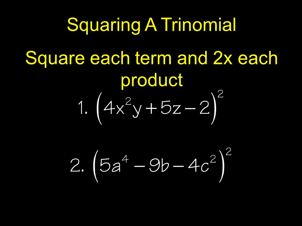 Squaring A Trinomial Square each term and 2x each product