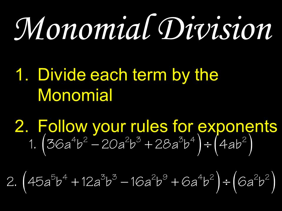 Monomial Division 1.Divide each term by the Monomial 2.Follow your rules for exponents